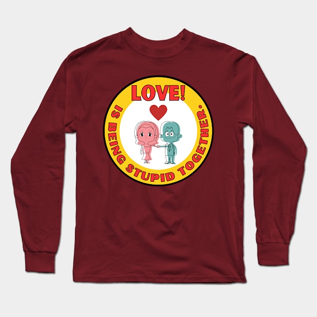 Cute Love is being stupid together Valentine's Day couple Long Sleeve T-Shirt by Shean Fritts 